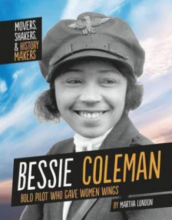 Movers, Shakers and History Makers: Bessie Coleman by Martha London