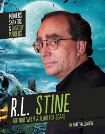 Movers, Shakers and History Makers: R L Stine by Martha London