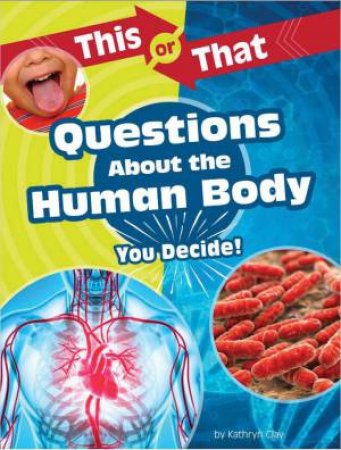This or That - Science Edition: Questions About the Human Body by Kathryn Clay