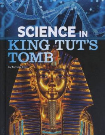The Science of History: Science in King Tut's Tomb by Tammy Enz