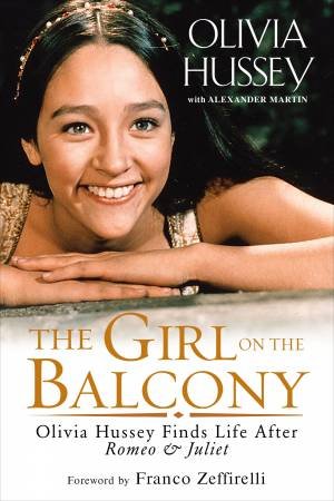 The Girl on the Balcony: Olivia Hussey Finds Life after Romeo and Juliet by Olivia Hussey