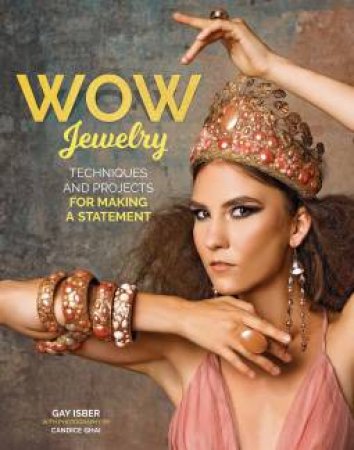 Wow Jewelry: Techniques And Projects For Making A Statement by Gay Isber