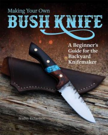 Making Your Own Bush Knife by Bradley Richardson