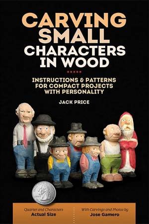 Carving Small Characters In Wood: Instructions & Patterns For Compact Projects With Personality by Jack Price