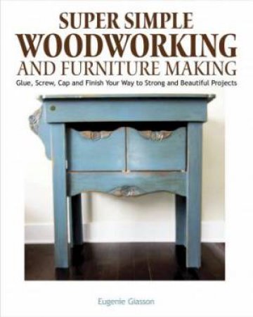 Super Simple Woodworking And Furniture Making
