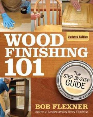 Wood Finishing 101, Revised Edition by Bob Flexner