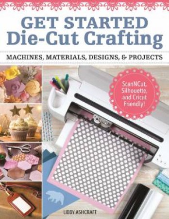 Get Started Die-Cut Crafting by Libby Ashcraft