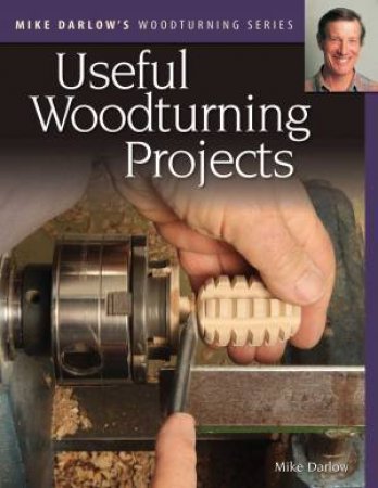Mike Darlow's Woodturning Series: Useful Woodturning Projects by Mike Darlow