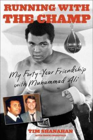 Running With The Champ: My Forty-Year Friendship With Muhammad Ali by Tim Shanahan