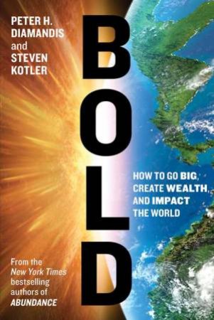 Bold: How to Go Big, Create Wealth and Impact the World by Peter H. Diamandis