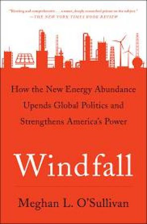 Windfall: How The New Energy Abundance Upends Global Politics And Strengthens America's Power by Meghan L O'Sullivan