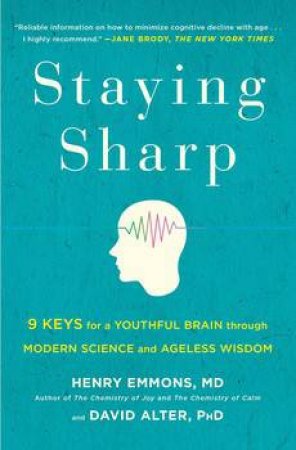 Staying Sharp: 9 Keys For A Youthful Brain through Modern Science And Ageless Wisdom by Henry Emmons & David Alter PhD
