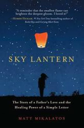 Sky Lantern: The Story Of A Father's Love And The Healing Power Of A Simple Letter by Matt Mikalatos