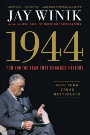 1944: FDR And The Year That Changed History by Jay Winik