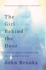 The Girl Behind the Door A Fathers Quest to Understand His Daughters Suicide