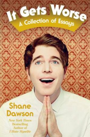 It Gets Worse: A Collection Of Essays by Shane Dawson
