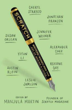 Scratch: Writers, Money, And The Art Of Making A Living by Manjula Martin