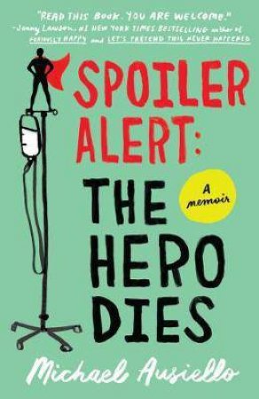 Spoiler Alert: The Hero Dies: A Memoir Of Love, Loss, And Other Four-Letter Words by Michael Ausiello