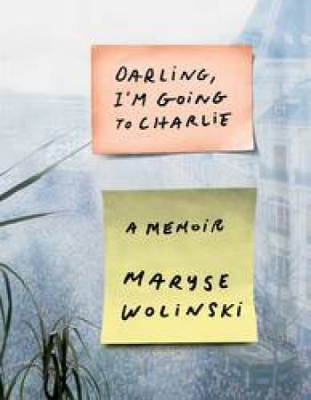 Darling, I'm Going to Charlie: A Memoir by Maryse Wolinski