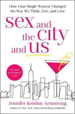 Sex And The City And Us by Jennifer Keishin Armstrong