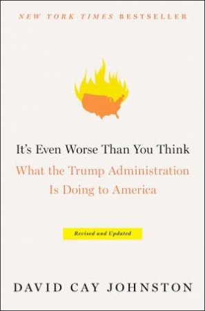 It's Even Worse Than You Think: What the Trump Administration Is Doing to America by David Cay Johnston