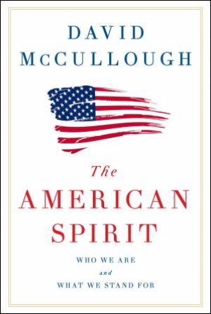 The American Spirit: Who We Are And What We Stand For by David McCullough