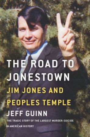 Road To Jonestown: Jim Jones And Peoples Temple by Jeff Guinn