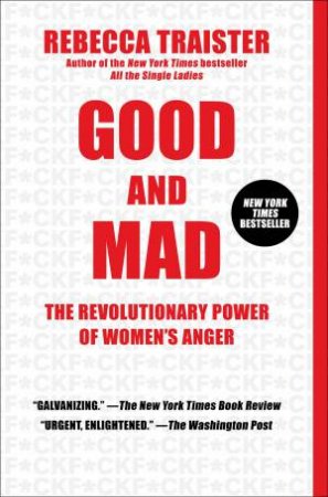 Good And Mad: The Revolutionary Power Of Women's Anger by Rebecca Traister