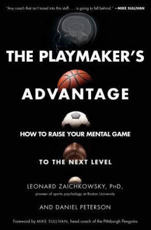Playmaker's Advantage: How To Raise Your Mental Game To The Next Level by Leonard Zaichkowsky