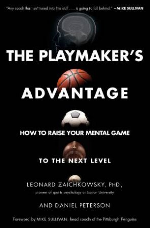 Playmaker's Advantage: How To Raise Your Mental Game To The Next Level by Leonard Zaichkowsky