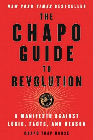 The Chapo Guide To Revolution: A Manifesto Against Logic, Facts, And Reason by Chapo Trap House