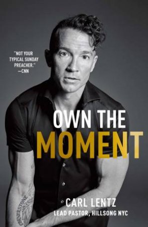 Own The Moment by Carl Lentz