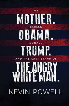 My Mother. Barack Obama. Donald Trump. And The Last Stand Of The Angry White Man. by Kevin Powell