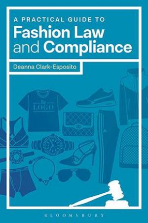 A Practical Guide To Fashion Law And Compliance by Deanna Clark-Esposito
