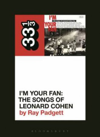 I'm Your Fan: The Songs Of Leonard Cohen by Ray Padgett