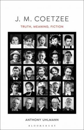 J. M. Coetzee: Truth, Meaning, Fiction by Anthony Uhlmann