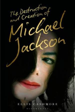 The Destruction And Creation Of Michael Jackson by Ellis Cashmore