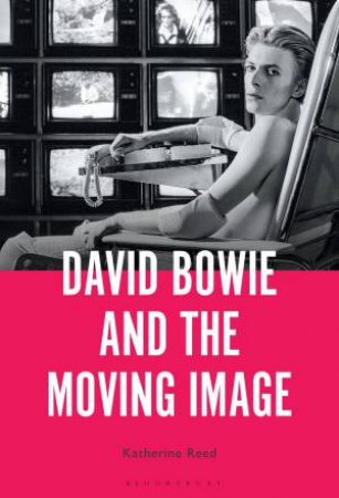David Bowie and the Moving Image by Katherine Reed