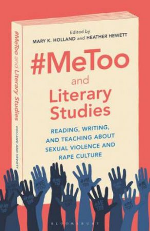 #MeToo And Literary Studies by Mary K. Holland & Heather Hewett