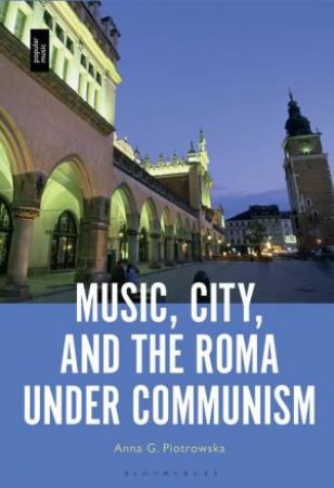 Music, City and the Roma under Communism by Professor or Dr. Anna G. Piotrowska