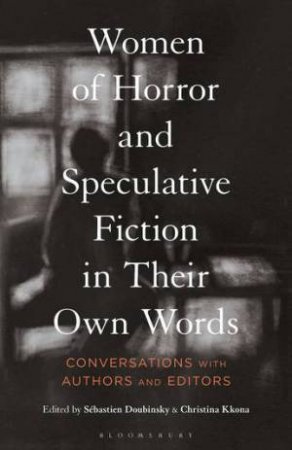 Women of Horror and Speculative Fiction in Their Own Words by Sébastien Doubinsky & Christina Kkona