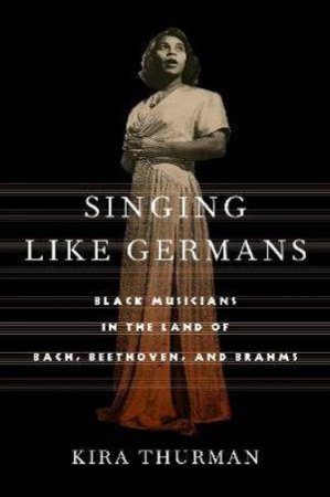 Singing Like Germans by Kira Thurman