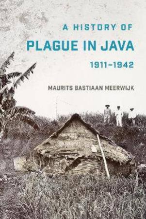 A History of Plague in Java, 1911-1942 by Maurits Bastiaan Meerwijk