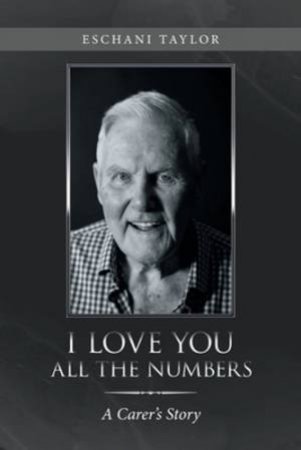 I Love You All The Numbers: A Carer�s Story by Eschani Taylor