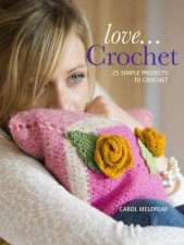 Love Crochet 25 Simple Projects To Crochet New Edition