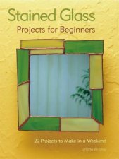 Stained Glass Projects for Beginners 20 Projects to Make in a Weekend