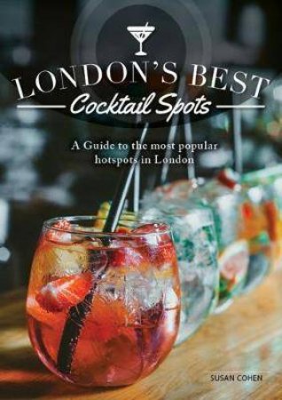 London's Best Cocktail Bars: The Most Popular Hotspots by Susan Cohen