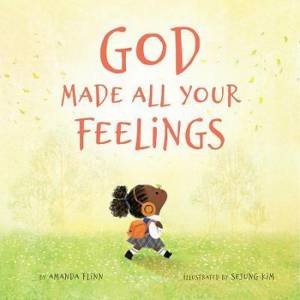 God Made All Your Feelings by Amanda Flinn & Sejung Kim