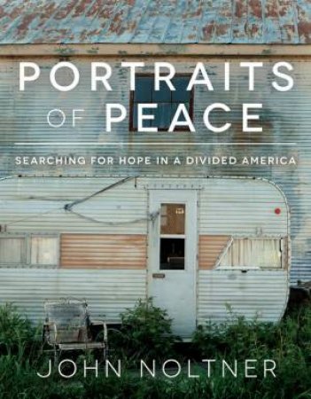 Portraits Of Peace: Searching For Hope In A Divided America by John Noltner