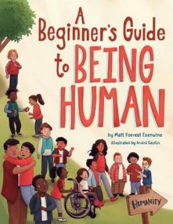 A Beginner's Guide to Being Human by Matt Forrest Esenwine & Andre Ceolin